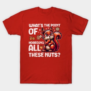 Existential Squirrel: "What's the Point of Hoarding All These Nuts?" T-Shirt